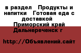  в раздел : Продукты и напитки » Готовая еда с доставкой . Приморский край,Дальнереченск г.
